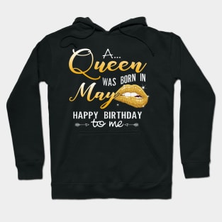 A Queen Was Born In May Happy Birthday To Me Hoodie